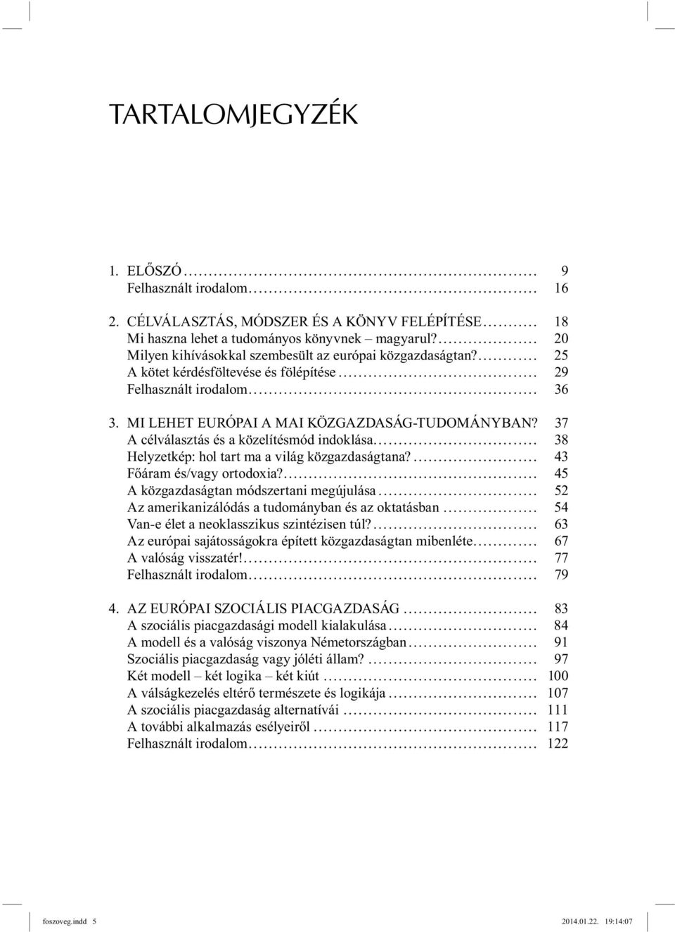 37 A célválasztás és a közelítésmód indoklása... 38 Helyzetkép: hol tart ma a világ közgazdaságtana?... 43 Főáram és/vagy ortodoxia?... 45 A közgazdaságtan módszertani megújulása.