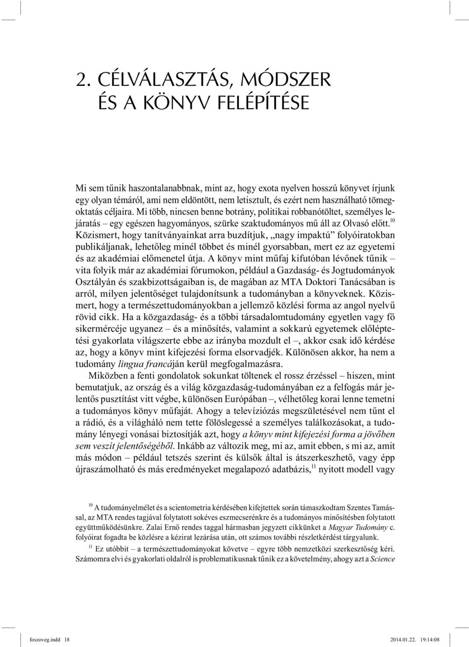 10 Közismert, hogy tanítványainkat arra buzdítjuk, nagy impaktú folyóiratokban publikáljanak, lehetőleg minél többet és minél gyorsabban, mert ez az egyetemi és az akadémiai előmenetel útja.