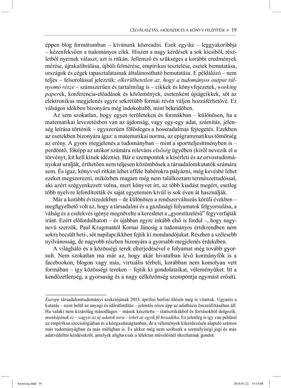 Jellemző és szükséges a korábbi eredmények mérése, újrakalibrálása, újbóli felmérése, empirikus tesztelése, esetek bemutatása, országok és cégek tapasztalatainak általánosítható bemutatása.