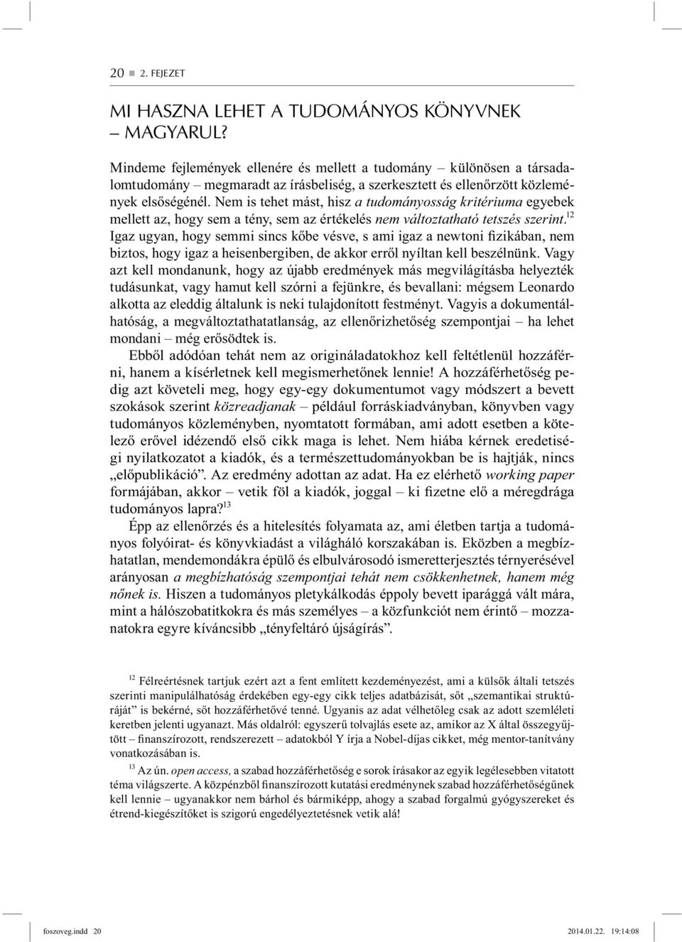 Nem is tehet mást, hisz a tudományosság kritériuma egyebek mellett az, hogy sem a tény, sem az értékelés nem változtatható tetszés szerint.