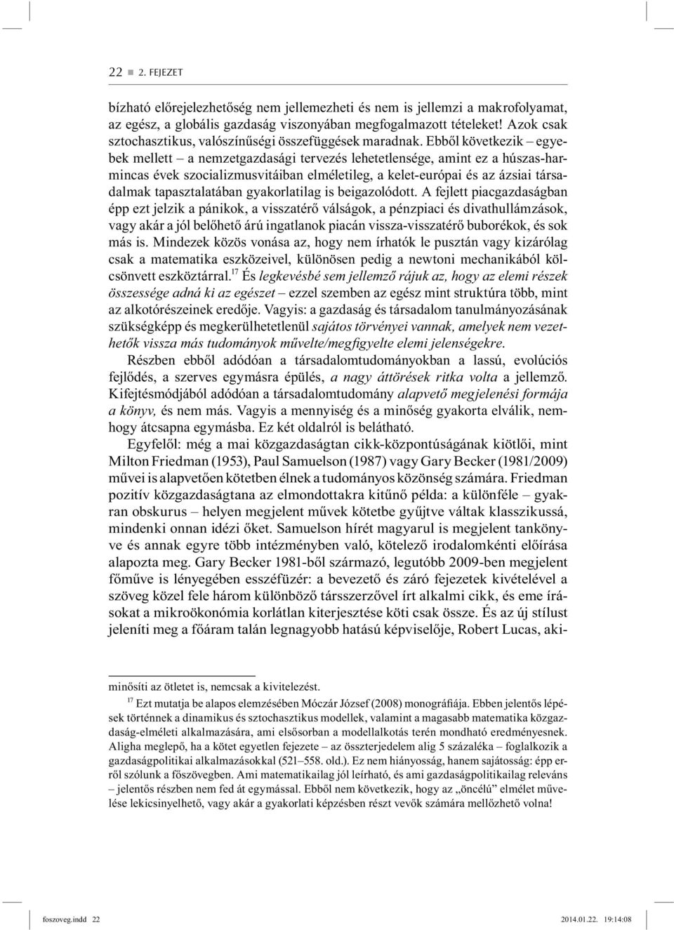 Ebből következik egyebek mellett a nemzetgazdasági tervezés lehetetlensége, amint ez a húszas-harmincas évek szocializmusvitáiban elméletileg, a kelet-európai és az ázsiai társadalmak tapasztalatában