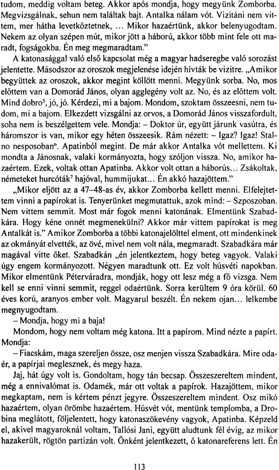 " A katonasággal való első kapcsolat még a magyar hadseregbe való sorozást jelentette. Másodszor az oroszok megjelenése idején hívták be vizitre.