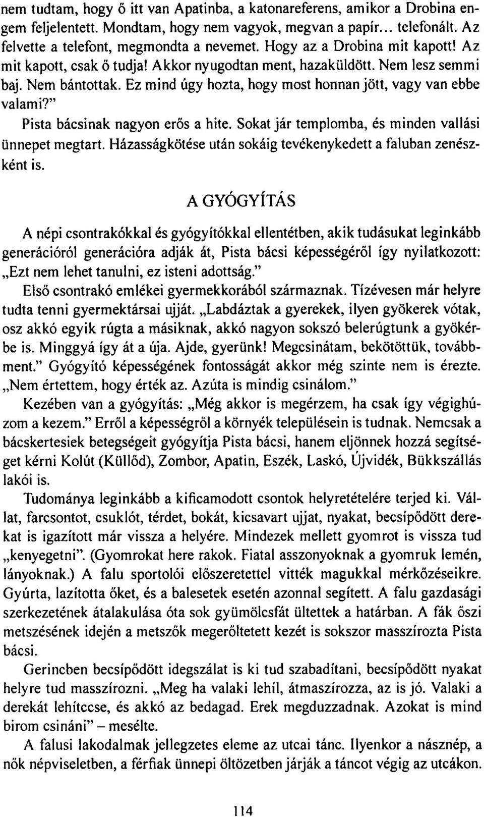 " Pista bácsinak nagyon erős a hite. Sokat jár templomba, és minden vallási ünnepet megtart. Házasságkötése után sokáig tevékenykedett a faluban zenészként is.