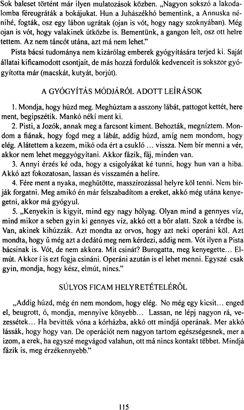 Bementünk, a gangon leit, osz ott helre tettem. Az nem táncot utána, azt má nem lehet." Pista bácsi tudománya nem kizárólag emberek gyógyítására terjed ki.