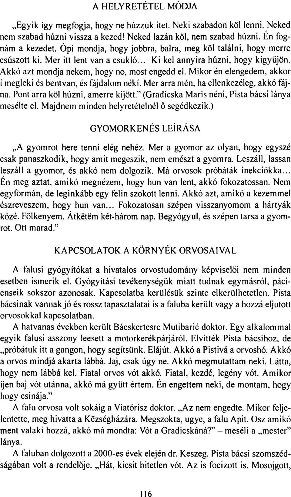 Mikor én elengedem, akkor í megleki és bentvan, és fájdalom néki. Mer arra mén, ha ellenkezéleg, akkó fájna. Pont arra köl húzni, amerre kijött." (Gradicska Maris néni, Pista bácsi lánya mesélte el.