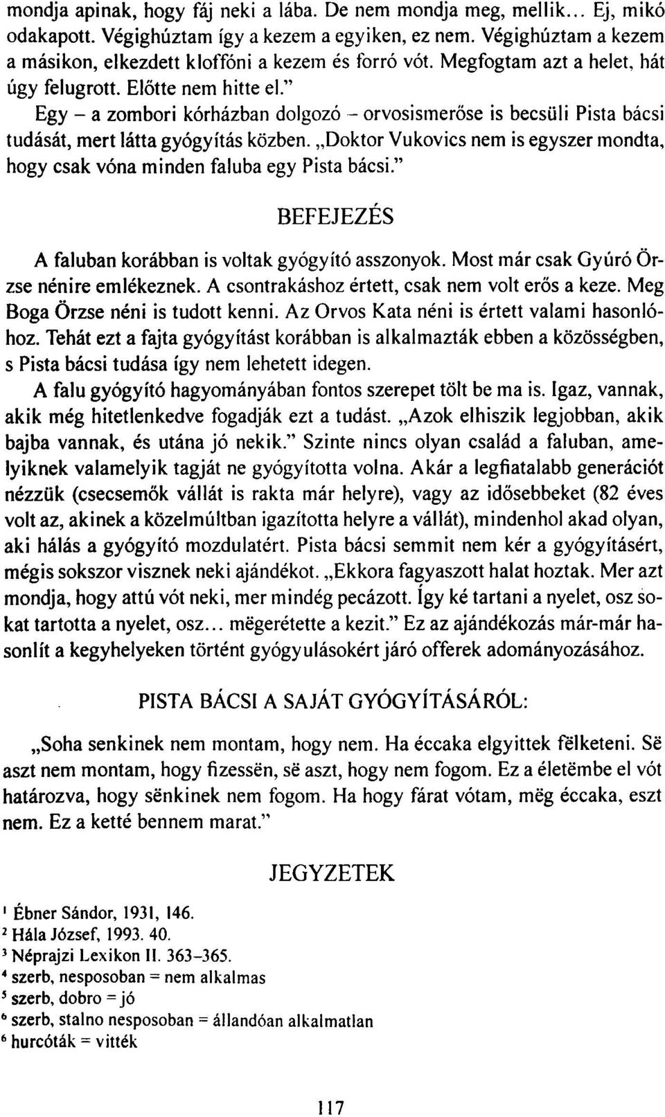 Doktor Vukovics nem is egyszer mondta, hogy csak vóna minden faluba egy Pista bácsi." BEFEJEZÉS A faluban korábban is voltak gyógyító asszonyok. Most már csak Gyúró Örzse nénire emlékeznek.