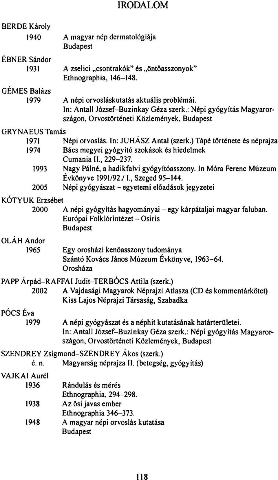 : Népi gyógyítás Magyarországon, Orvostörténeti Közlemények, Budapest GRYNAEUS Tamás 1971 Népi orvoslás. In: JUHÁSZ Antal (szerk.