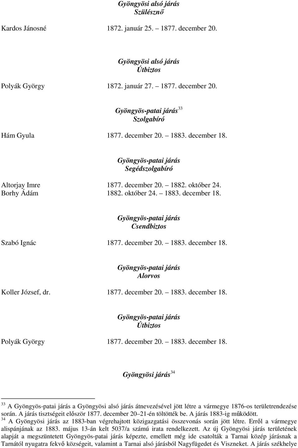 december 20. 1883. december 18. Gyöngyös-patai járás Koller József, dr. 1877. december 20. 1883. december 18. Gyöngyös-patai járás Polyák György 1877. december 20. 1883. december 18. Gyöngyösi járás 34 33 A Gyöngyös-patai járás a Gyöngyösi alsó járás átnevezésével jött létre a vármegye 1876-os területrendezése során.