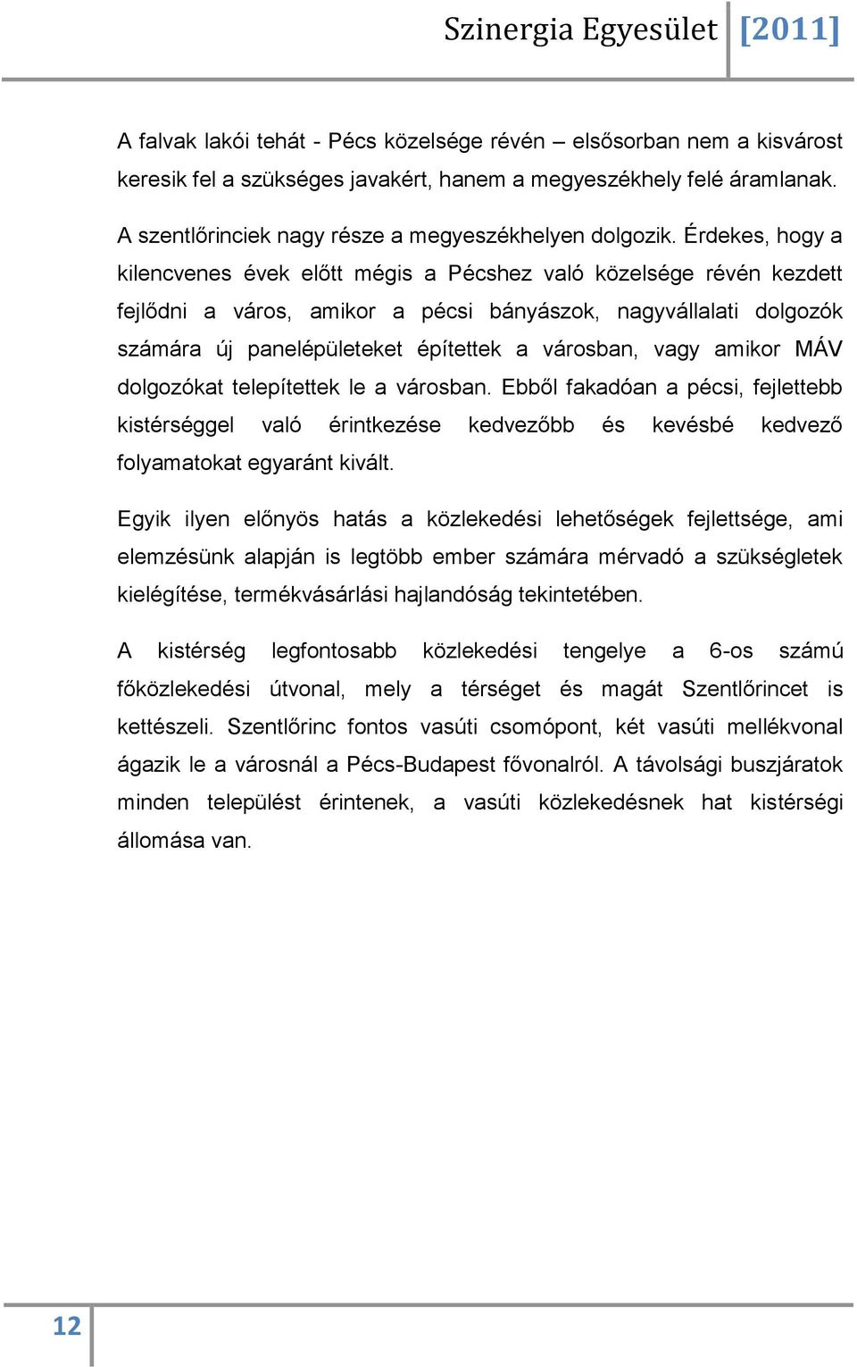 vagy amikor MÁV dolgozókat telepítettek le a városban. Ebből fakadóan a pécsi, fejlettebb kistérséggel való érintkezése kedvezőbb és kevésbé kedvező folyamatokat egyaránt kivált.