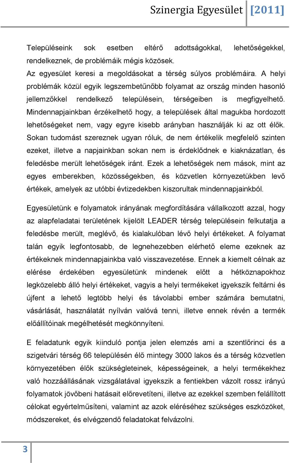 Mindennapjainkban érzékelhető hogy, a települések által magukba hordozott lehetőségeket nem, vagy egyre kisebb arányban használják ki az ott élők.