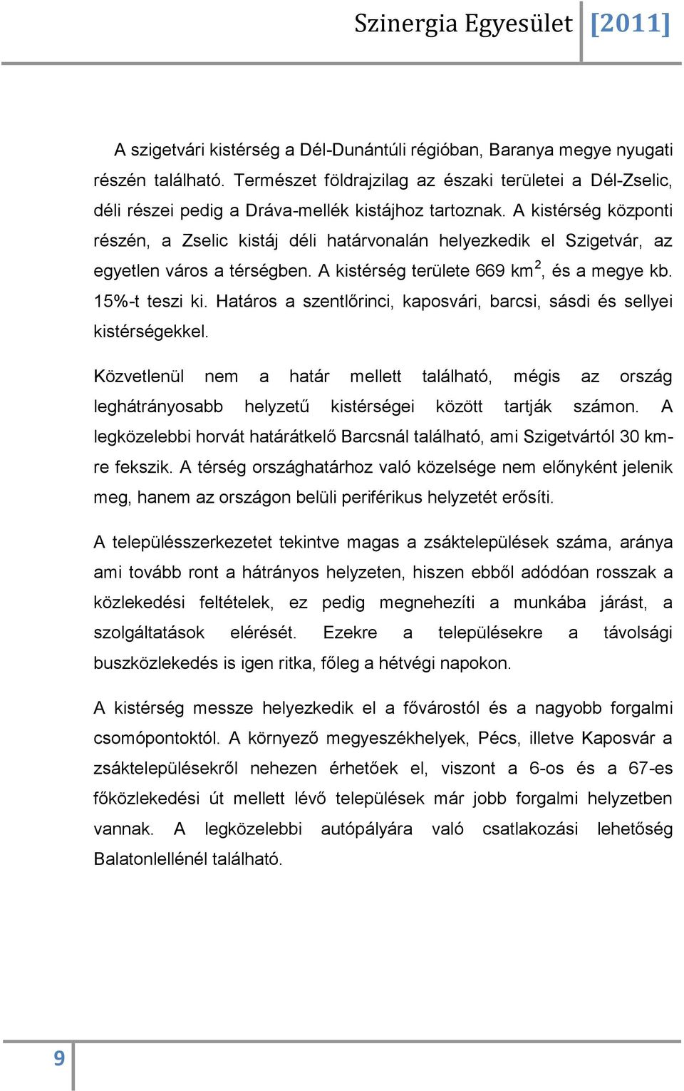 Határos a szentlőrinci, kaposvári, barcsi, sásdi és sellyei kistérségekkel. Közvetlenül nem a határ mellett található, mégis az ország leghátrányosabb helyzetű kistérségei között tartják számon.