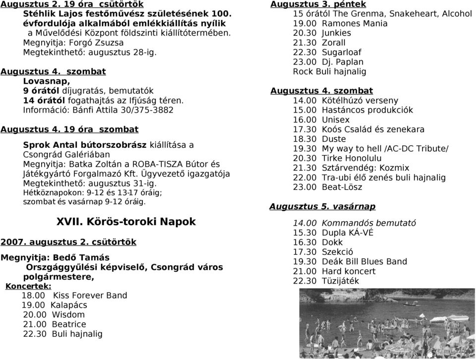 Információ: Bánfi Attila 30/375-3882 Augusztus 4. 19 óra szombat Sprok Antal bútorszobrász kiállítása a Csongrád Galériában Megnyitja: Batka Zoltán a ROBA-TISZA Bútor és Játékgyártó Forgalmazó Kft.