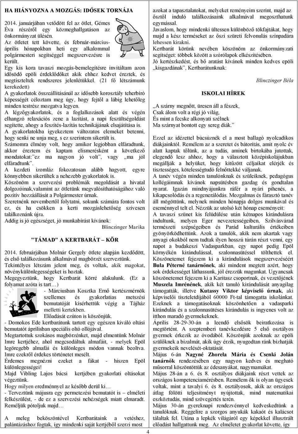 Egy kis kora tavaszi mozgás-bemelegítésre invitáltam azon idősödő epöli érdeklődőket akik ehhez kedvet éreztek, és megtiszteltek rendszeres jelenlétükkel.