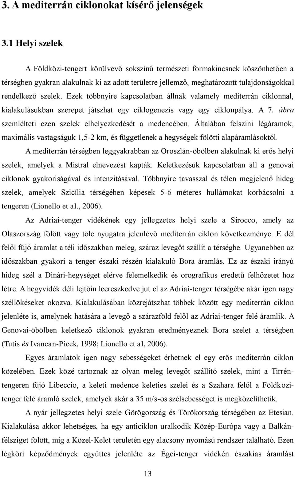 szelek. Ezek többnyire kapcsolatban állnak valamely mediterrán ciklonnal, kialakulásukban szerepet játszhat egy ciklogenezis vagy egy ciklonpálya. A 7.