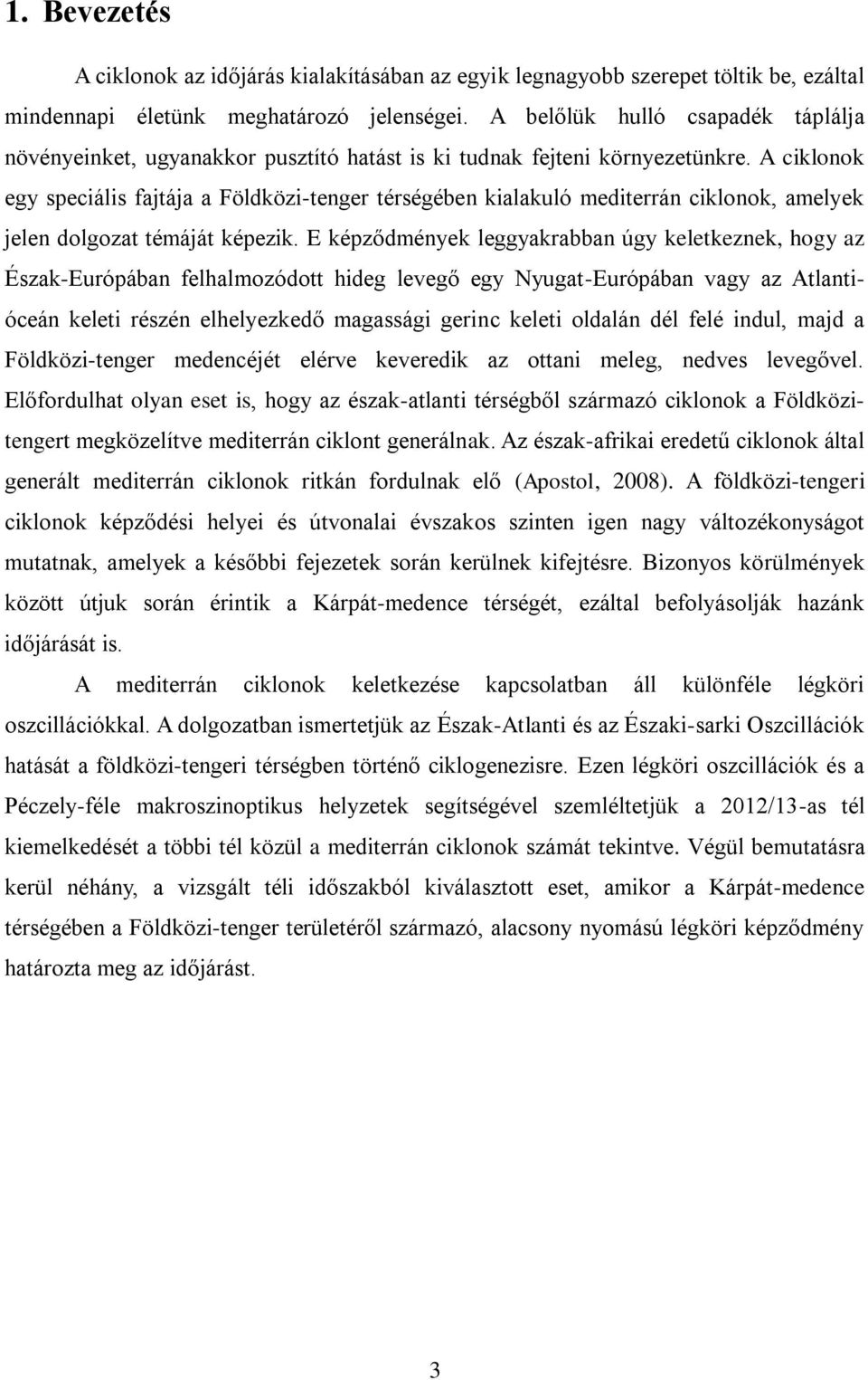 A ciklonok egy speciális fajtája a Földközi-tenger térségében kialakuló mediterrán ciklonok, amelyek jelen dolgozat témáját képezik.