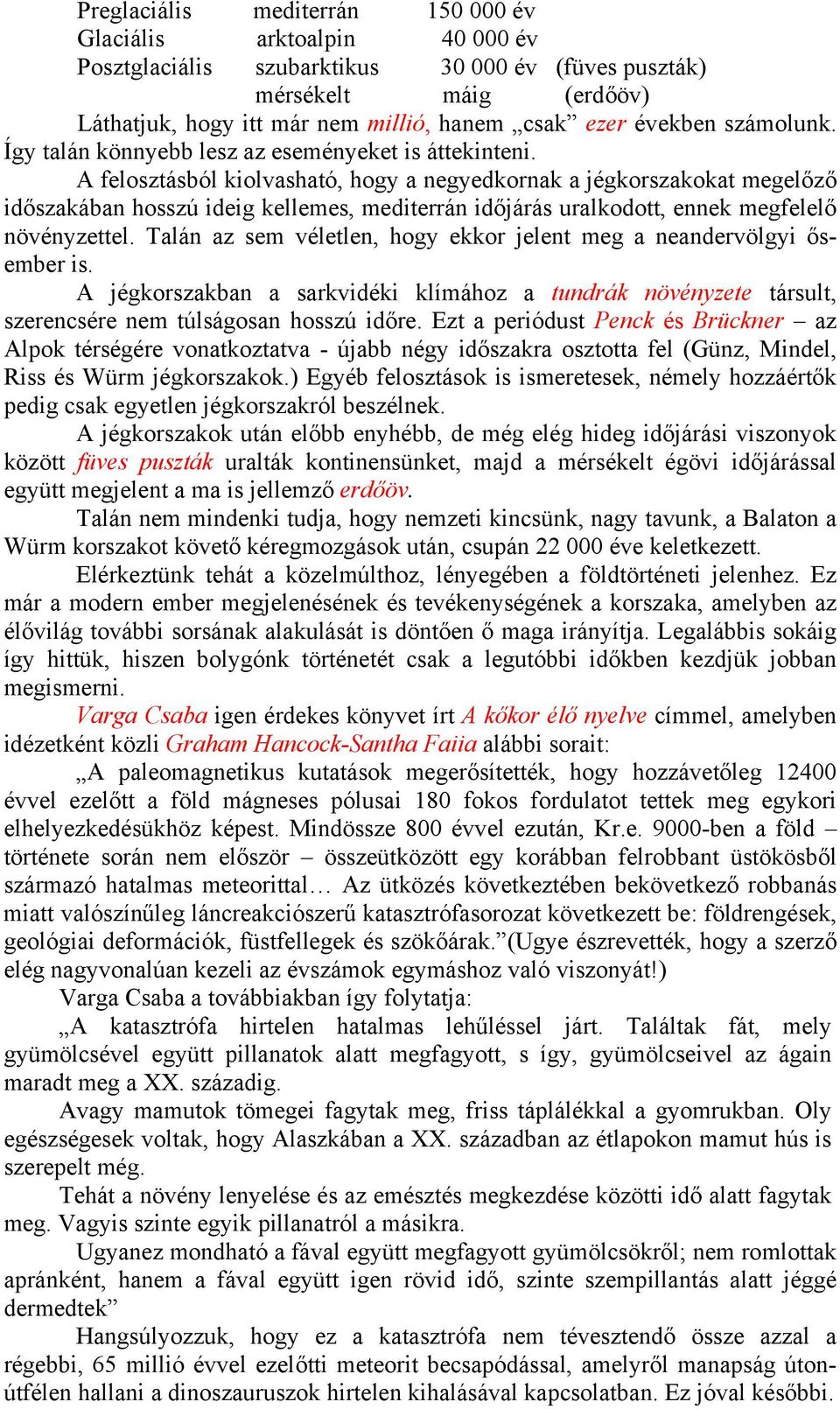 A felosztásból kiolvasható, hogy a negyedkornak a jégkorszakokat megelőző időszakában hosszú ideig kellemes, mediterrán időjárás uralkodott, ennek megfelelő növényzettel.