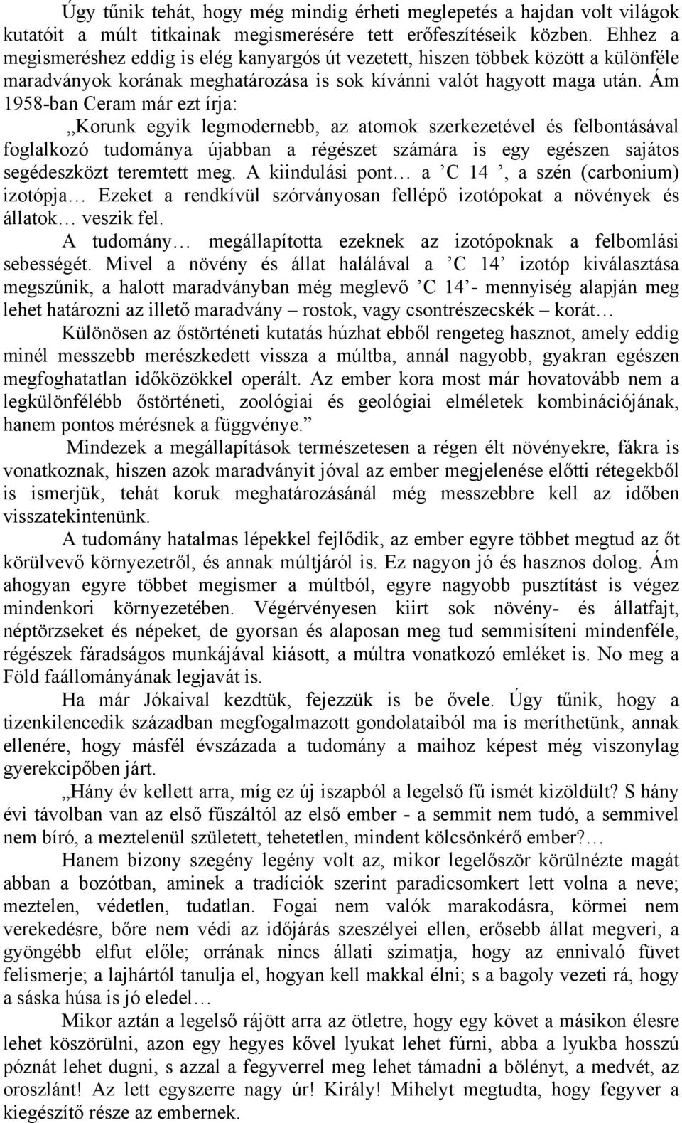 Ám 1958-ban Ceram már ezt írja: Korunk egyik legmodernebb, az atomok szerkezetével és felbontásával foglalkozó tudománya újabban a régészet számára is egy egészen sajátos segédeszközt teremtett meg.