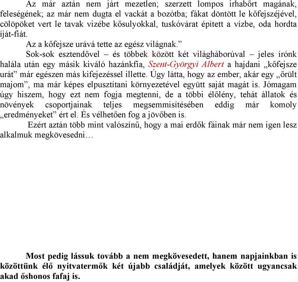 Sok-sok esztendővel és többek között két világháborúval jeles írónk halála után egy másik kiváló hazánkfia, Szent-Györgyi Albert a hajdani kőfejsze urát már egészen más kifejezéssel illette.