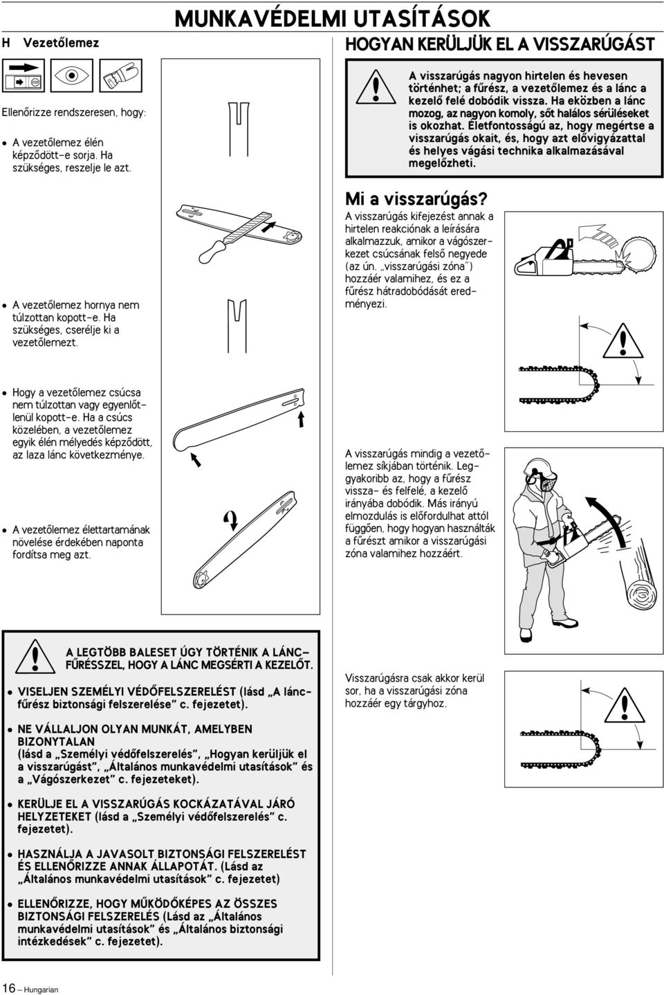 Életfontosságú az, hogy megértse a visszarúgás okait, és, hogy azt elœvigyázattal és helyes vágási technika alkalmazásával megelœzheti. A vezetœlemez hornya nem túlzottan kopott-e.