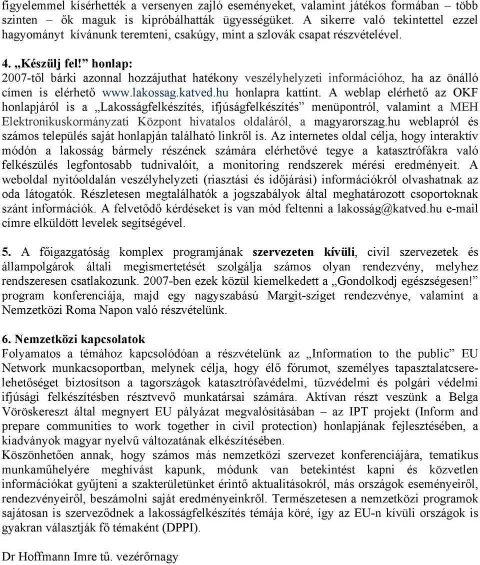 honlap: 2007-től bárki azonnal hozzájuthat hatékony veszélyhelyzeti információhoz, ha az önálló címen is elérhető www.lakossag.katved.hu honlapra kattint.