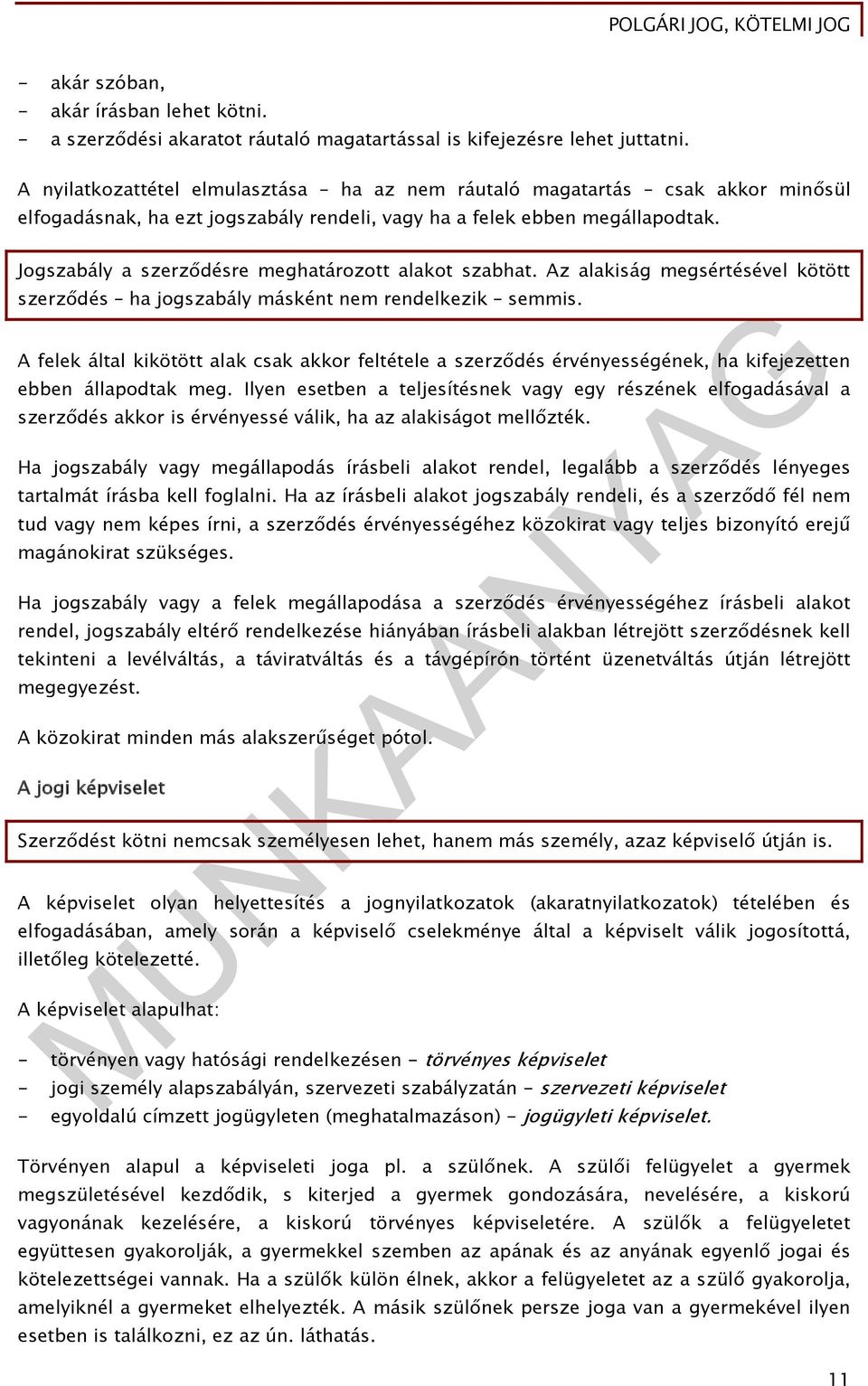 Jogszabály a szerződésre meghatározott alakot szabhat. Az alakiság megsértésével kötött szerződés ha jogszabály másként nem rendelkezik semmis.