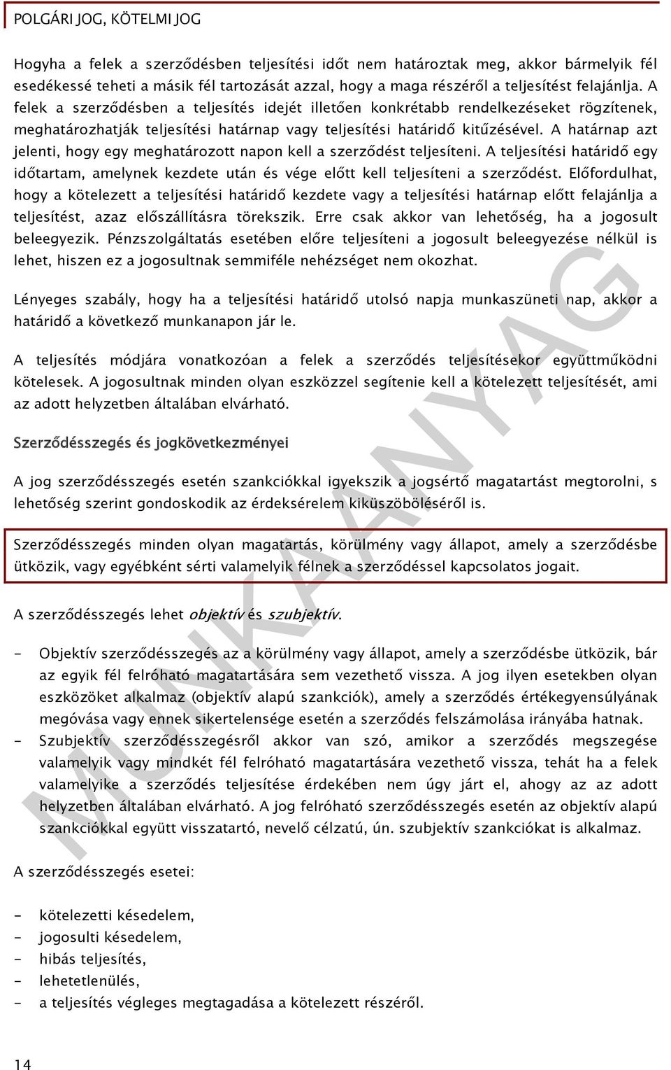 A határnap azt jelenti, hogy egy meghatározott napon kell a szerződést teljesíteni. A teljesítési határidő egy időtartam, amelynek kezdete után és vége előtt kell teljesíteni a szerződést.