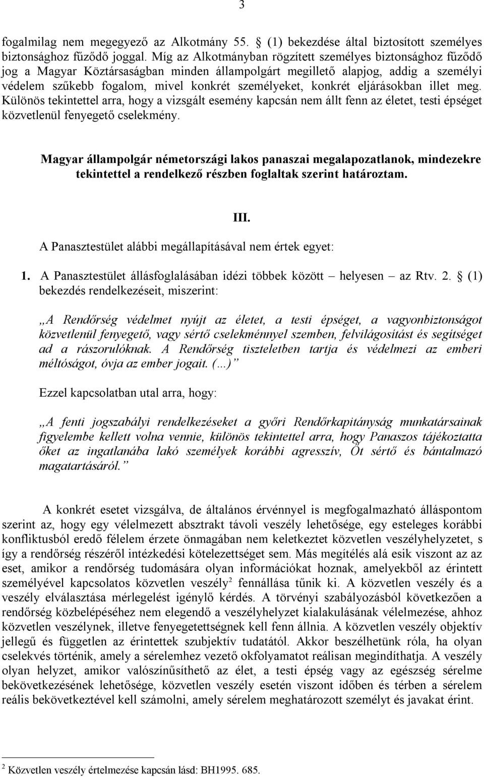 konkrét eljárásokban illet meg. Különös tekintettel arra, hogy a vizsgált esemény kapcsán nem állt fenn az életet, testi épséget közvetlenül fenyegető cselekmény.