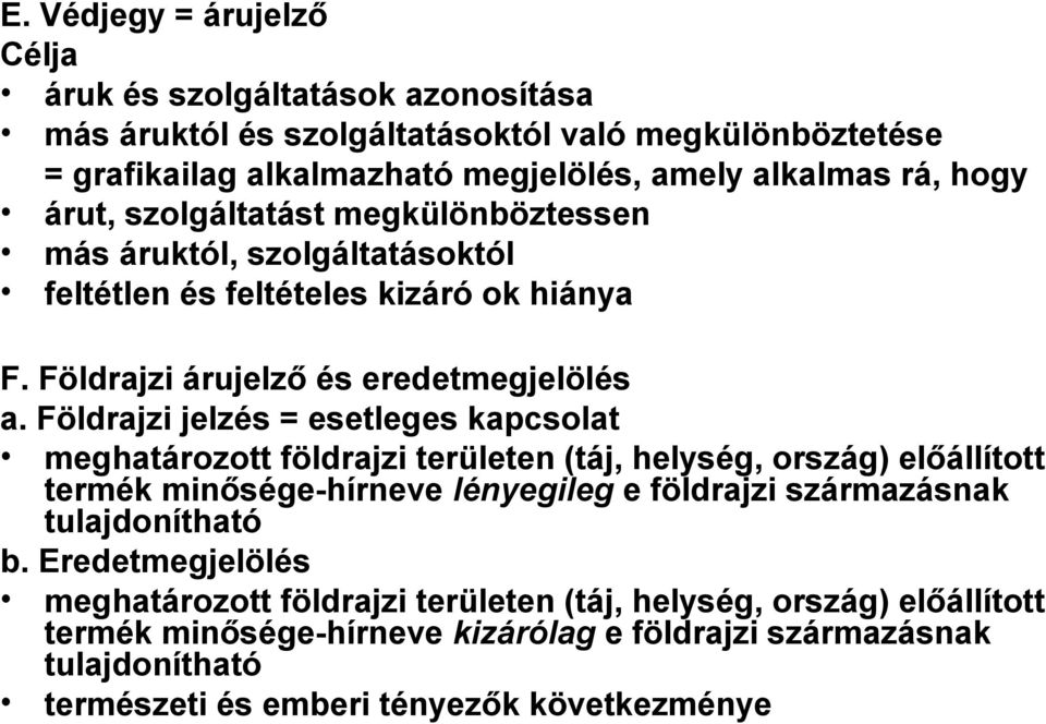 Földrajzi jelzés = esetleges kapcsolat meghatározott földrajzi területen (táj, helység, ország) előállított termék minősége-hírneve lényegileg e földrajzi származásnak