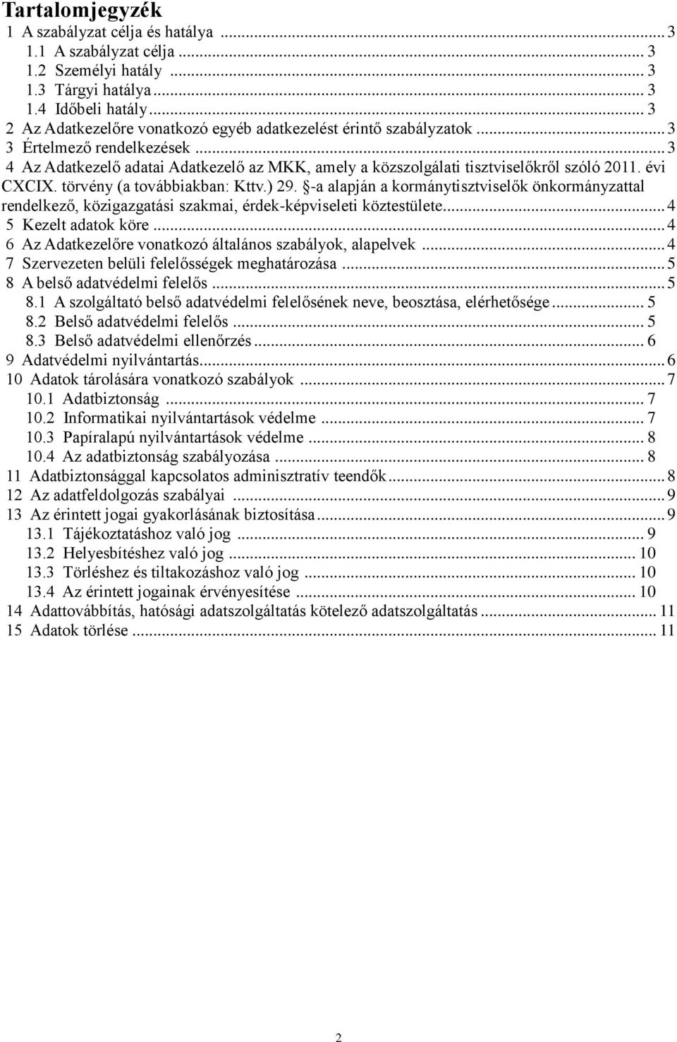 évi CXCIX. törvény (a továbbiakban: Kttv.) 29. -a alapján a kormánytisztviselők önkormányzattal rendelkező, közigazgatási szakmai, érdek-képviseleti köztestülete.... 4 5 Kezelt adatok köre.