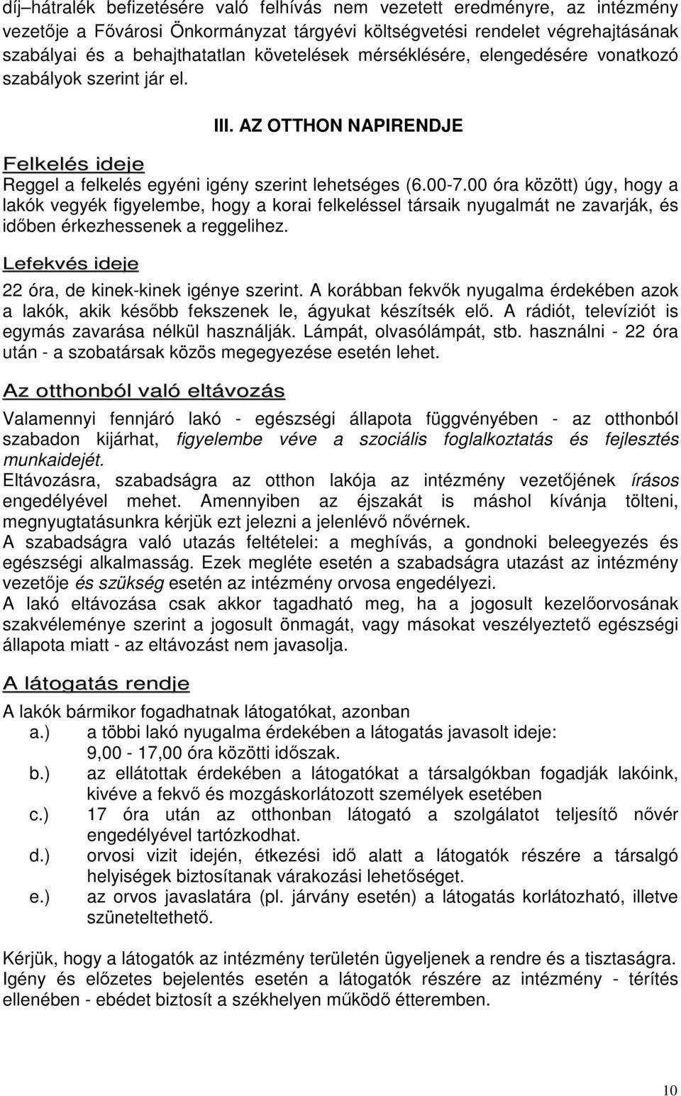 00 óra között) úgy, hogy a lakók vegyék figyelembe, hogy a korai felkeléssel társaik nyugalmát ne zavarják, és időben érkezhessenek a reggelihez. Lefekvés ideje 22 óra, de kinek-kinek igénye szerint.