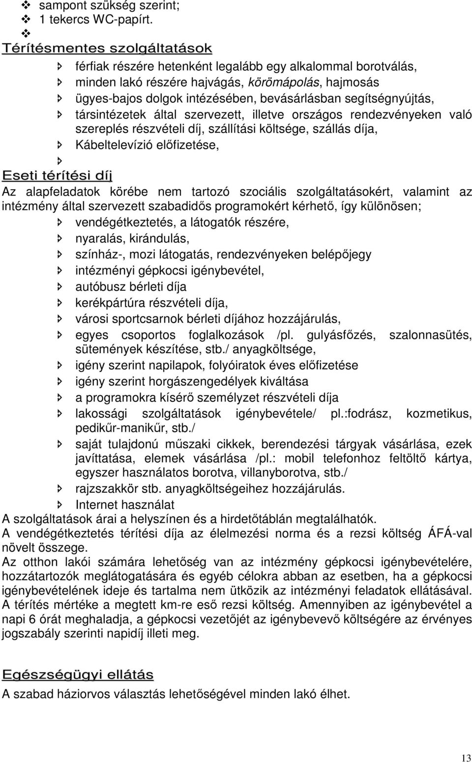 segítségnyújtás, társintézetek által szervezett, illetve országos rendezvényeken való szereplés részvételi díj, szállítási költsége, szállás díja, Kábeltelevízió előfizetése, Eseti térítési díj Az