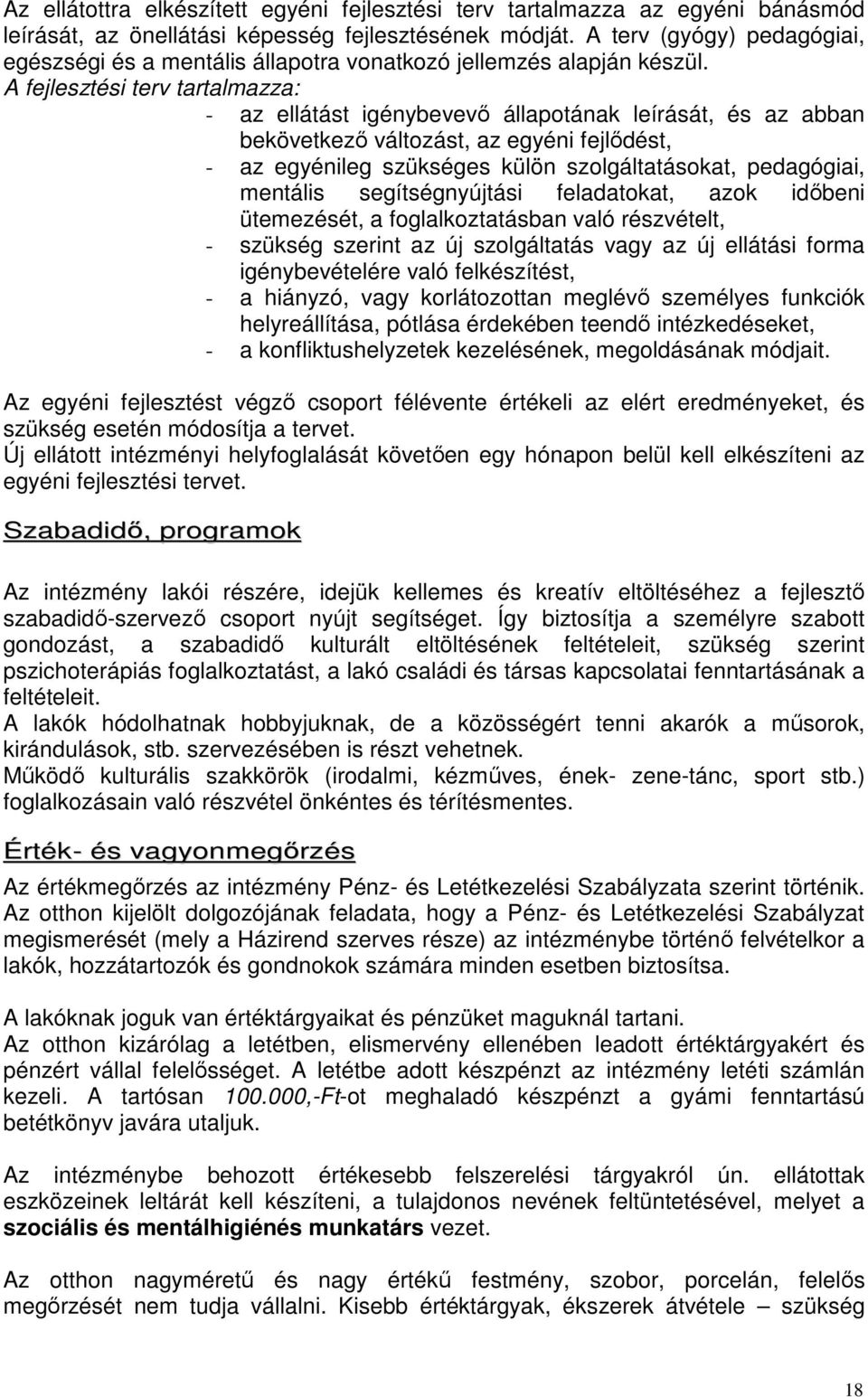 A fejlesztési terv tartalmazza: - az ellátást igénybevevő állapotának leírását, és az abban bekövetkező változást, az egyéni fejlődést, - az egyénileg szükséges külön szolgáltatásokat, pedagógiai,