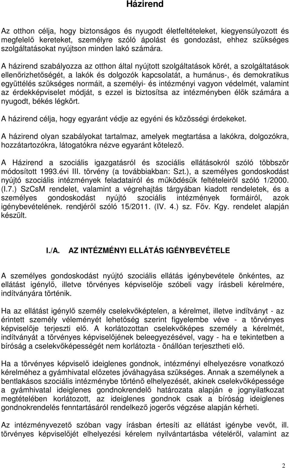 A házirend szabályozza az otthon által nyújtott szolgáltatások körét, a szolgáltatások ellenőrizhetőségét, a lakók és dolgozók kapcsolatát, a humánus-, és demokratikus együttélés szükséges normáit, a