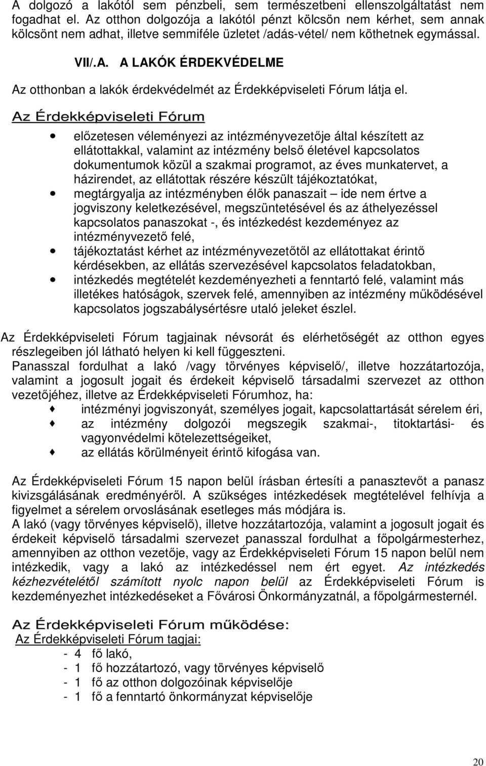 Az Érdekképviseleti Fórum előzetesen véleményezi az intézményvezetője által készített az ellátottakkal, valamint az intézmény belső életével kapcsolatos dokumentumok közül a szakmai programot, az