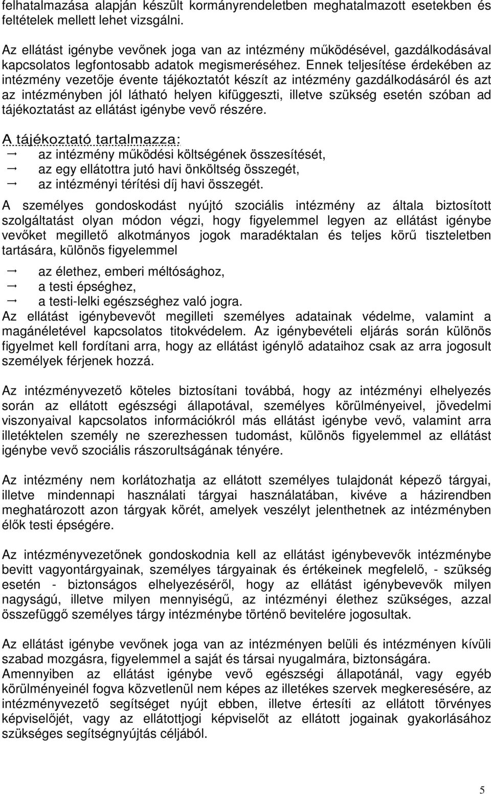 Ennek teljesítése érdekében az intézmény vezetője évente tájékoztatót készít az intézmény gazdálkodásáról és azt az intézményben jól látható helyen kifüggeszti, illetve szükség esetén szóban ad