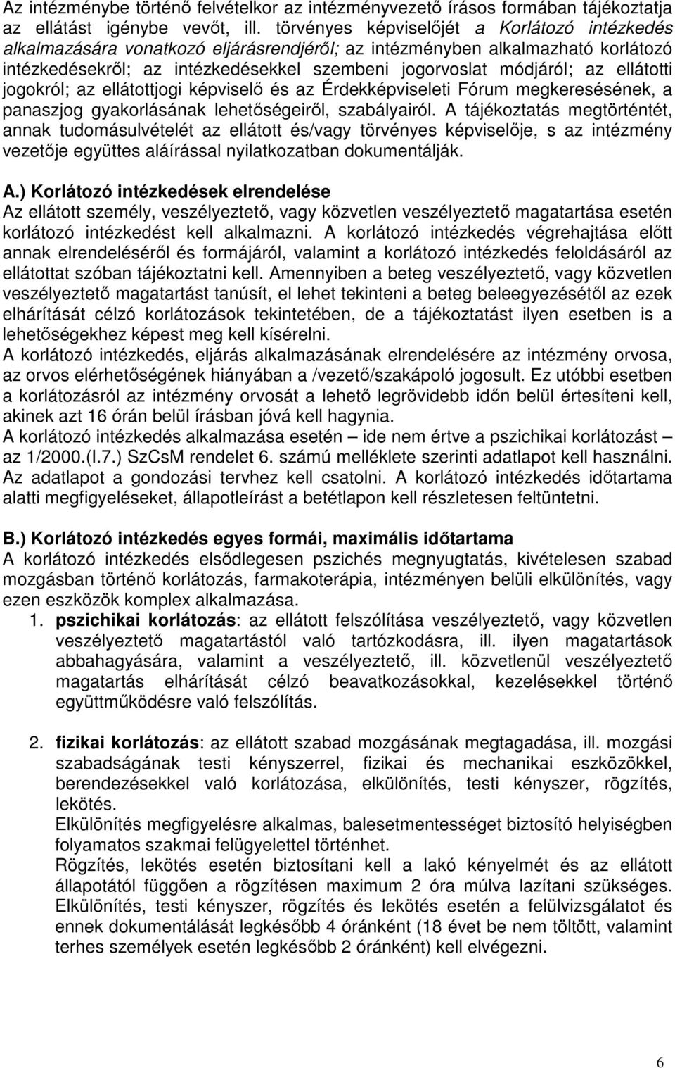 ellátotti jogokról; az ellátottjogi képviselő és az Érdekképviseleti Fórum megkeresésének, a panaszjog gyakorlásának lehetőségeiről, szabályairól.