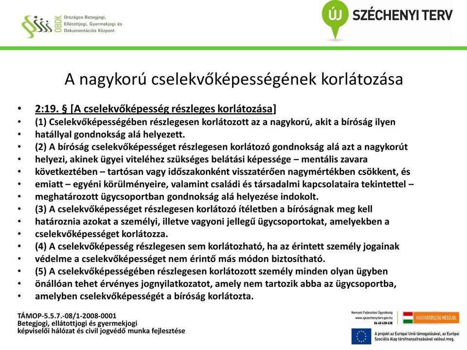 (2) A bíróság cselekvőképességet részlegesen korlátozó gondnokság alá azt a nagykorút helyezi, akinek ügyei viteléhez szükséges belátási képessége mentális zavara következtében tartósan vagy