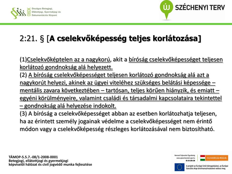 tartósan, teljes körűen hiányzik, és emiatt egyéni körülményeire, valamint családi és társadalmi kapcsolataira tekintettel gondnokság alá helyezése indokolt.