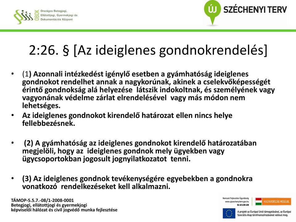 Az ideiglenes gondnokot kirendelő határozat ellen nincs helye fellebbezésnek.