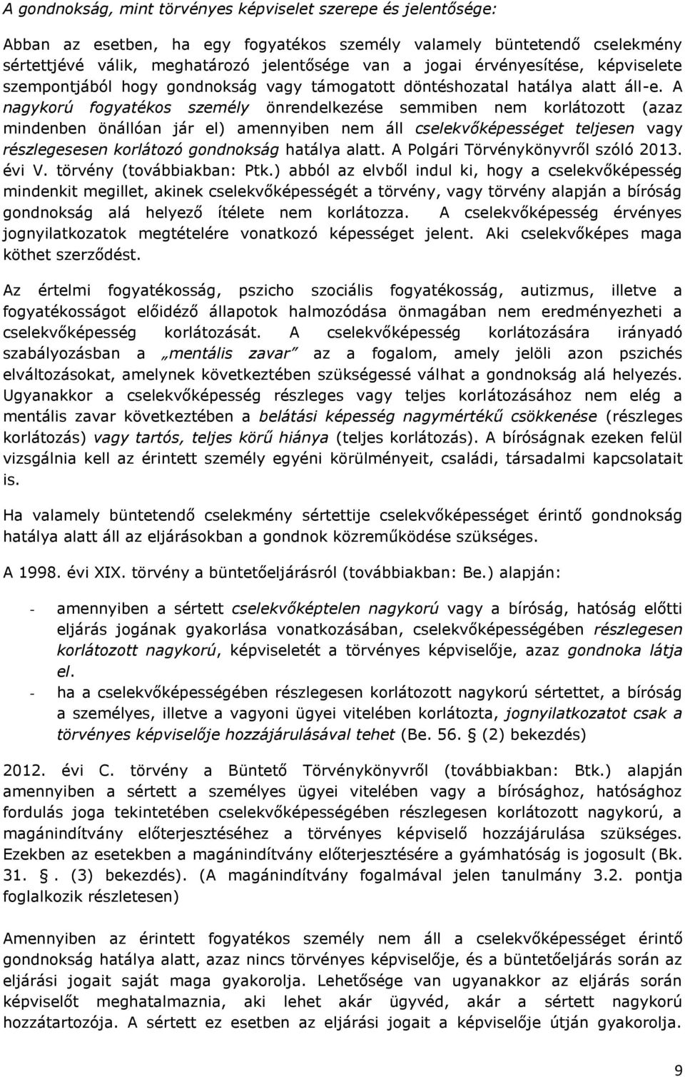 A nagykorú fogyatékos személy önrendelkezése semmiben nem korlátozott (azaz mindenben önállóan jár el) amennyiben nem áll cselekvőképességet teljesen vagy részlegesesen korlátozó gondnokság hatálya