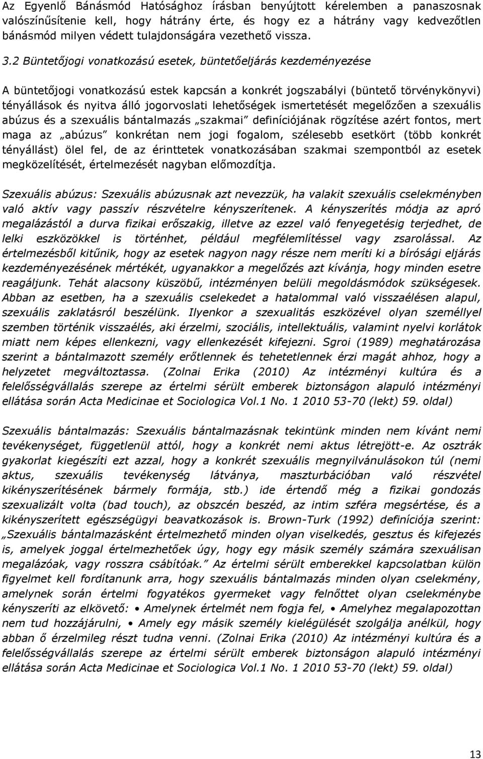 2 Büntetőjogi vonatkozású esetek, büntetőeljárás kezdeményezése A büntetőjogi vonatkozású estek kapcsán a konkrét jogszabályi (büntető törvénykönyvi) tényállások és nyitva álló jogorvoslati