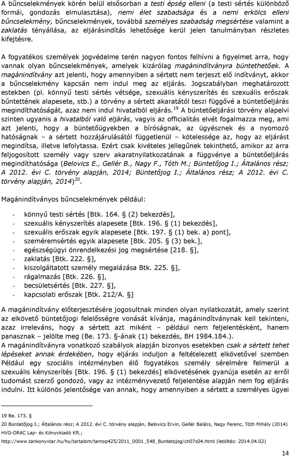 A fogyatékos személyek jogvédelme terén nagyon fontos felhívni a figyelmet arra, hogy vannak olyan bűncselekmények, amelyek kizárólag magánindítványra büntethetőek.