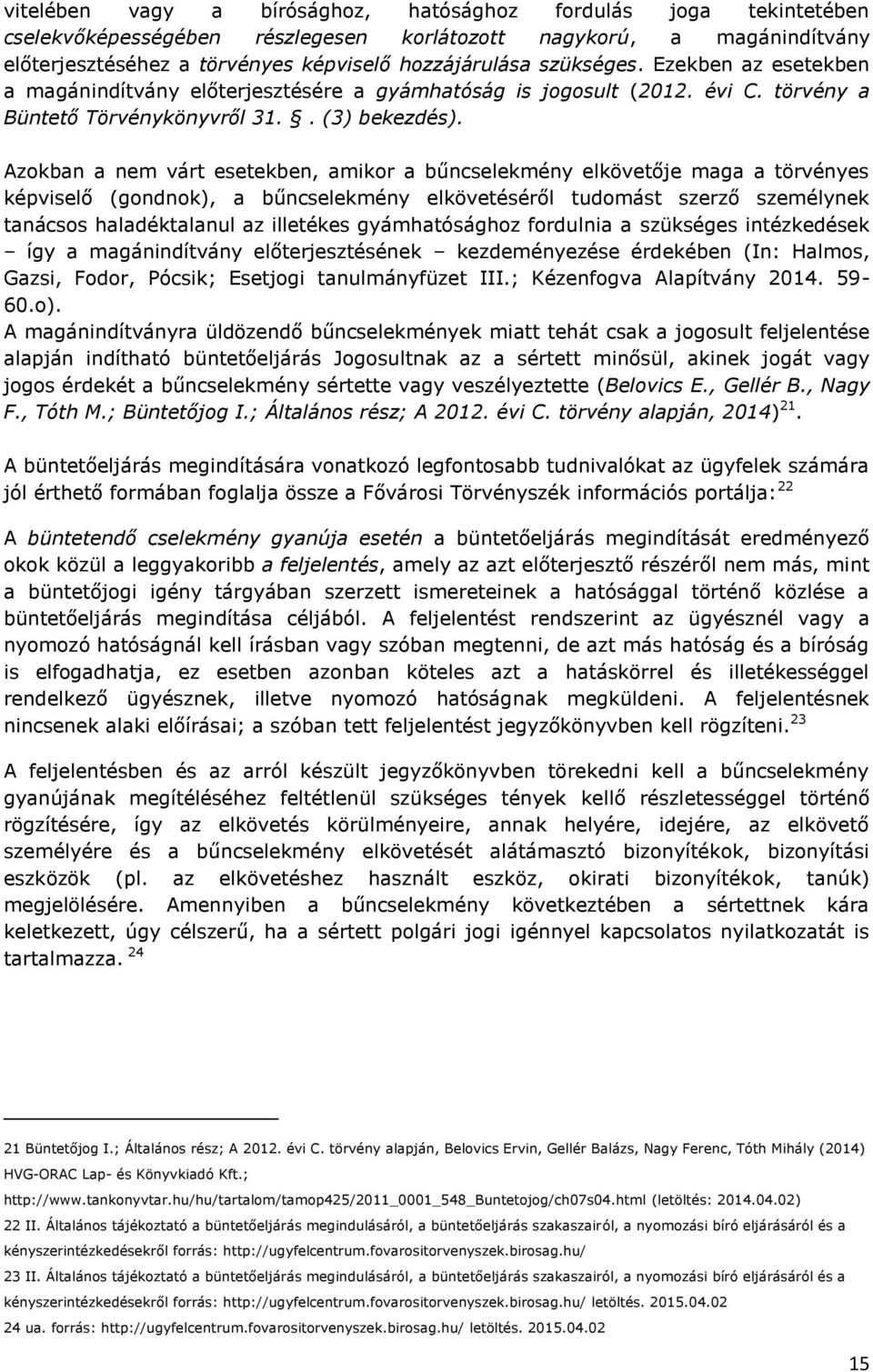 Azokban a nem várt esetekben, amikor a bűncselekmény elkövetője maga a törvényes képviselő (gondnok), a bűncselekmény elkövetéséről tudomást szerző személynek tanácsos haladéktalanul az illetékes