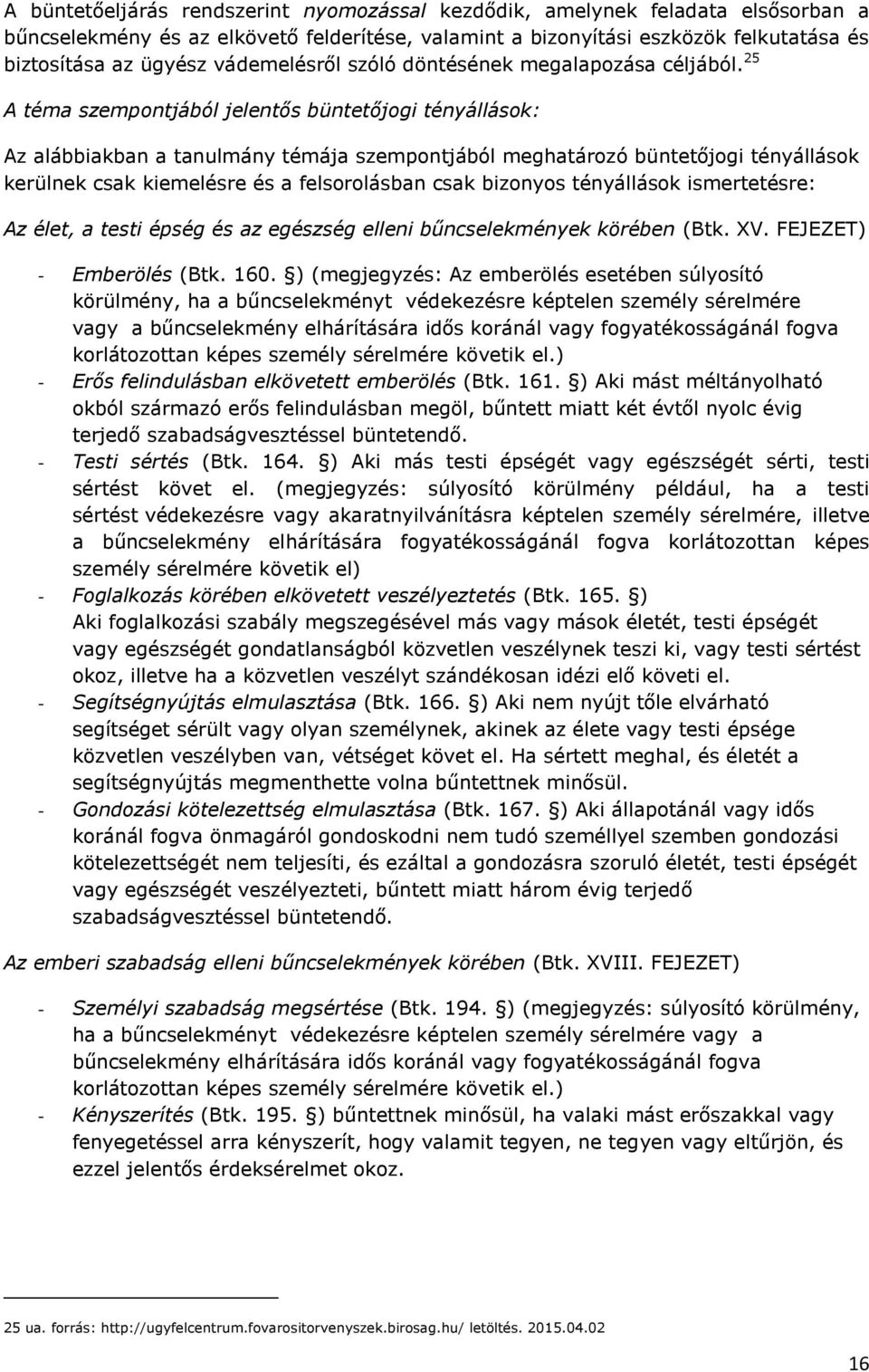 25 A téma szempontjából jelentős büntetőjogi tényállások: Az alábbiakban a tanulmány témája szempontjából meghatározó büntetőjogi tényállások kerülnek csak kiemelésre és a felsorolásban csak bizonyos