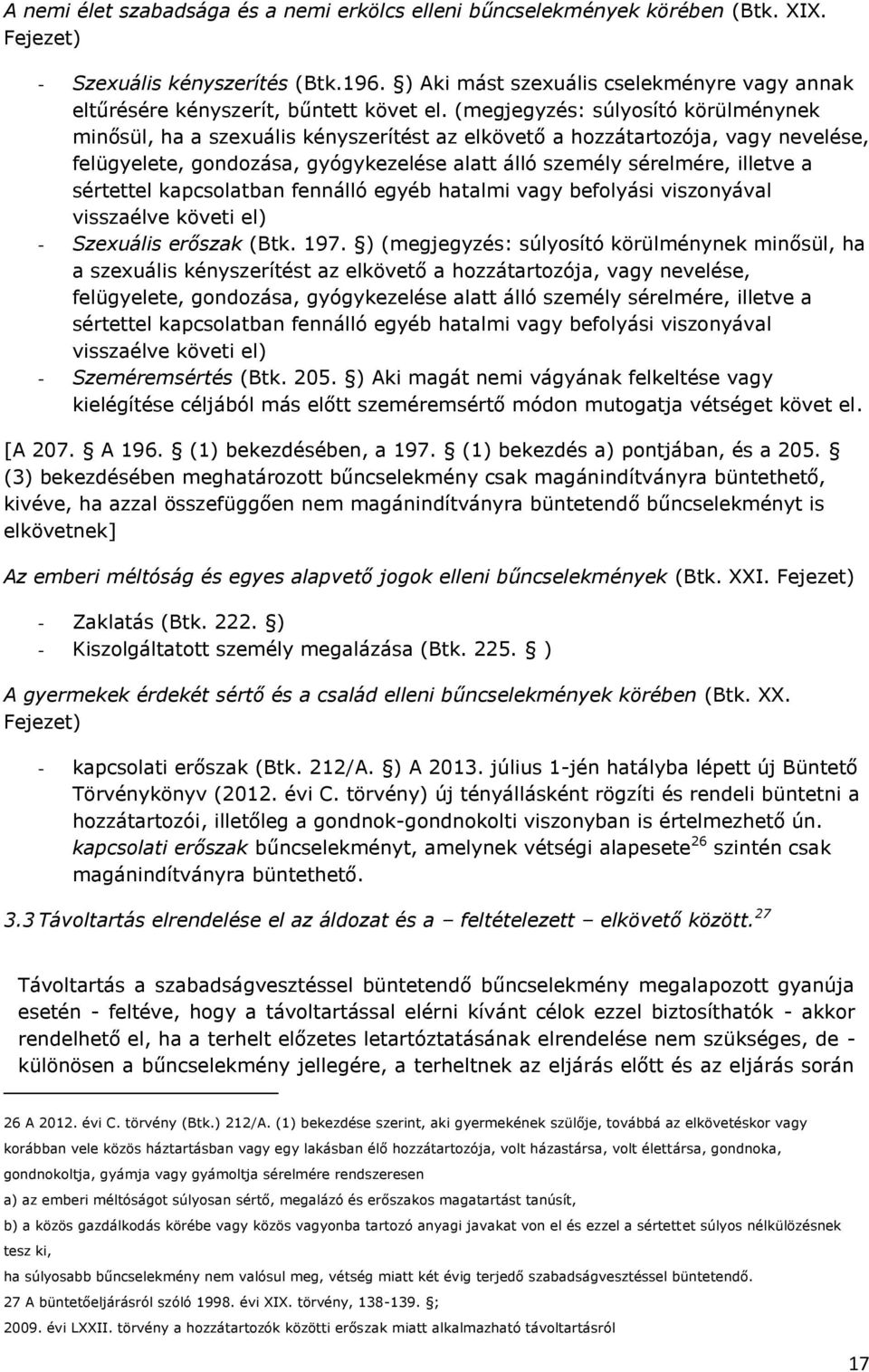 (megjegyzés: súlyosító körülménynek minősül, ha a szexuális kényszerítést az elkövető a hozzátartozója, vagy nevelése, felügyelete, gondozása, gyógykezelése alatt álló személy sérelmére, illetve a