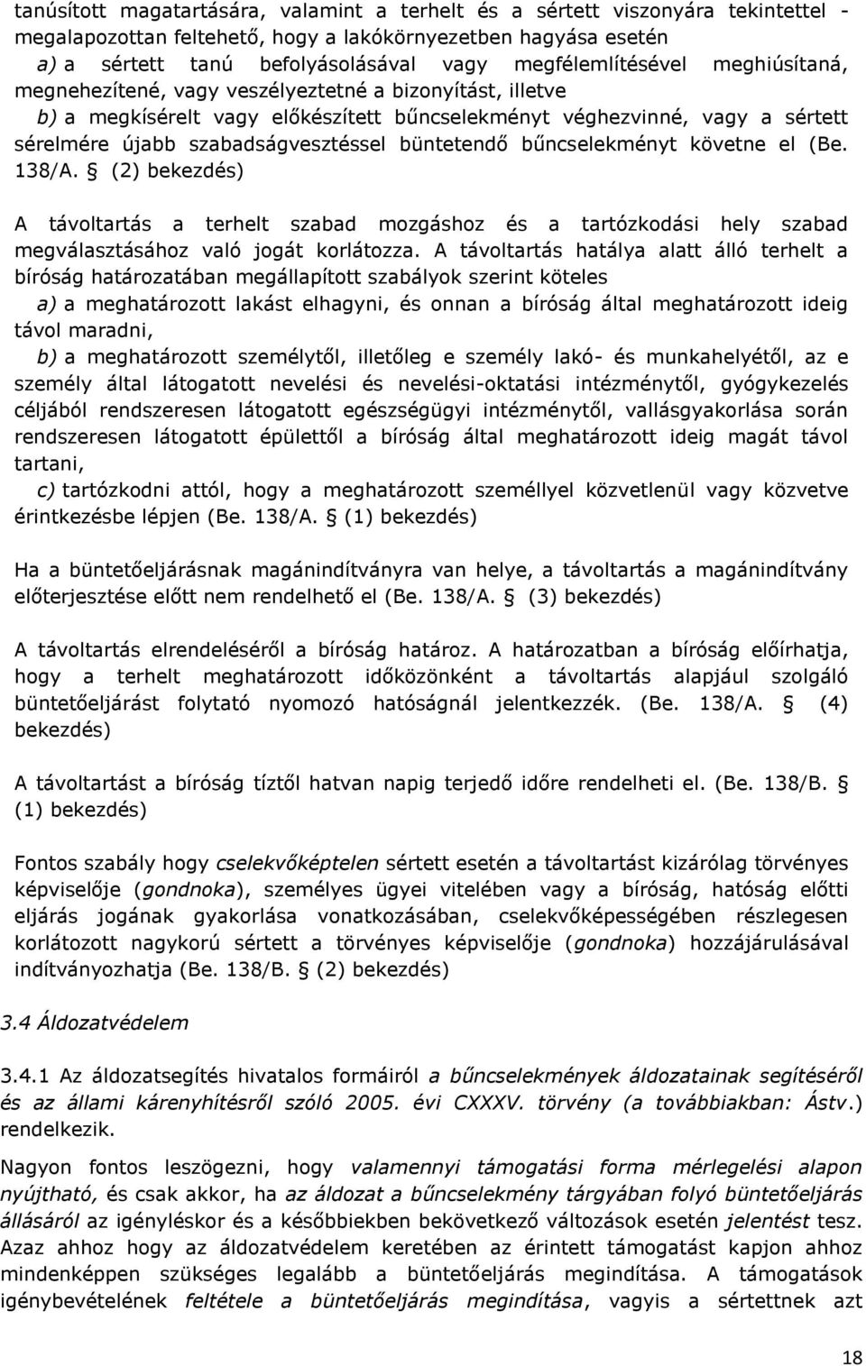 szabadságvesztéssel büntetendő bűncselekményt követne el (Be. 138/A. (2) bekezdés) A távoltartás a terhelt szabad mozgáshoz és a tartózkodási hely szabad megválasztásához való jogát korlátozza.