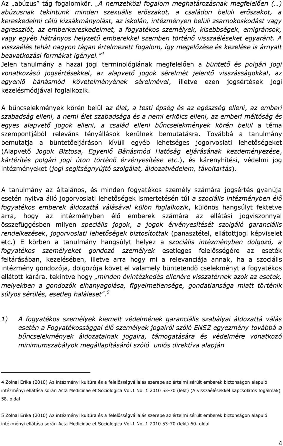 zsarnokoskodást vagy agressziót, az emberkereskedelmet, a fogyatékos személyek, kisebbségek, emigránsok, vagy egyéb hátrányos helyzetű emberekkel szemben történő visszaéléseket egyaránt.