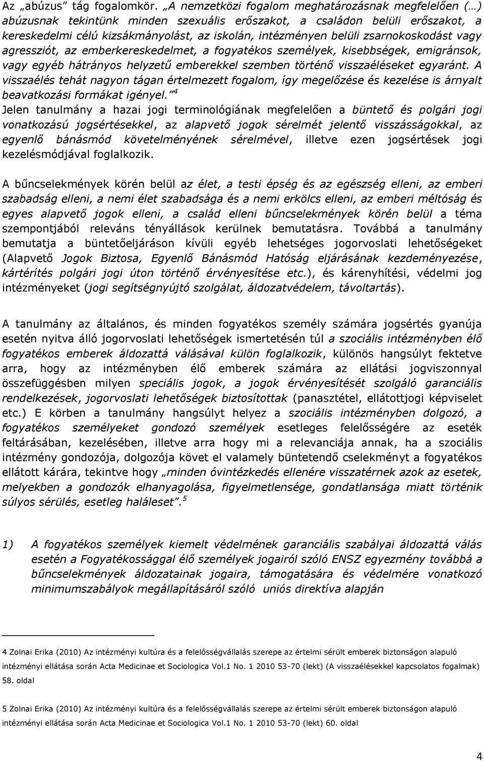 zsarnokoskodást vagy agressziót, az emberkereskedelmet, a fogyatékos személyek, kisebbségek, emigránsok, vagy egyéb hátrányos helyzetű emberekkel szemben történő visszaéléseket egyaránt.