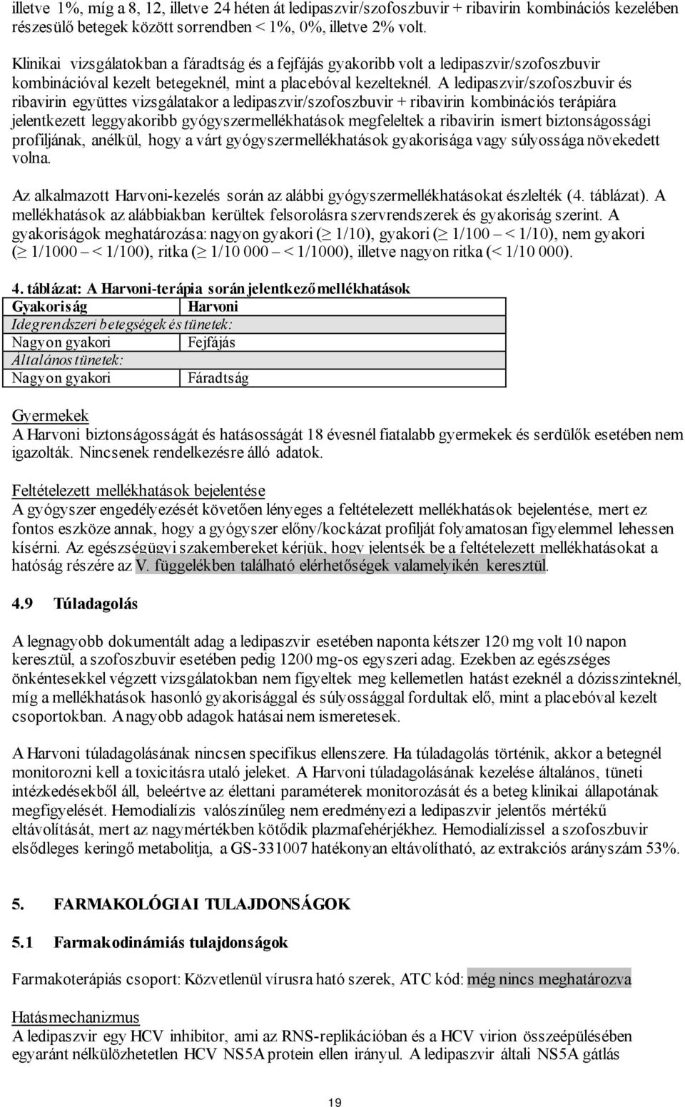 A ledipaszvir/szofoszbuvir és ribavirin együttes vizsgálatakor a ledipaszvir/szofoszbuvir + ribavirin kombinációs terápiára jelentkezett leggyakoribb gyógyszermellékhatások megfeleltek a ribavirin