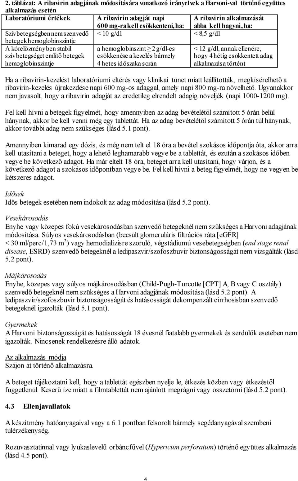 hemoglobinszint 2 g/dl-es csökkenése a kezelés bármely 4 hetes időszaka során < 12 g/dl, annak ellenére, hogy 4 hétig csökkentett adag alkalmazása történt Ha a ribavirin-kezelést laboratóriumi